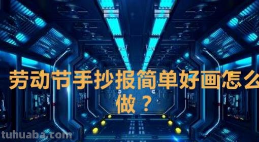 五一劳动简单手抄报怎么画（五一劳动简单手抄报怎么画图片）