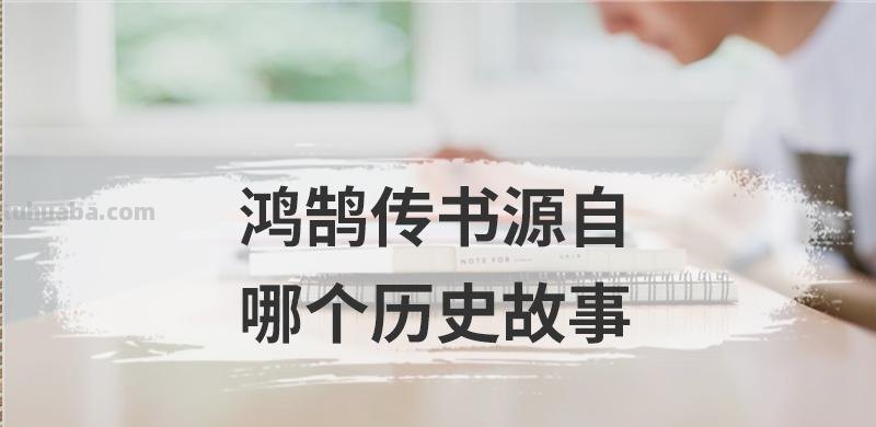 鸿鹄传书源自哪个历史故事 鸿鹄传书源自哪个历史故事里